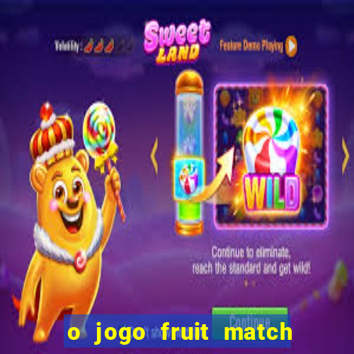 o jogo fruit match paga mesmo